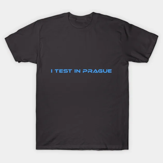 I test in prague t-shirt